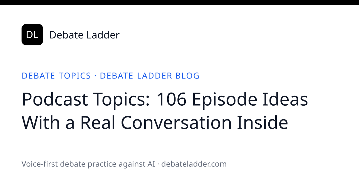 Podcast Topics: 106 Episode Ideas (2026) — Debate Ladder